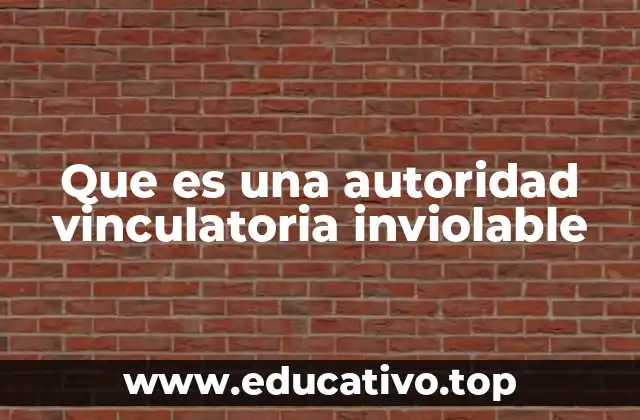 Que es una autoridad vinculatoria inviolable