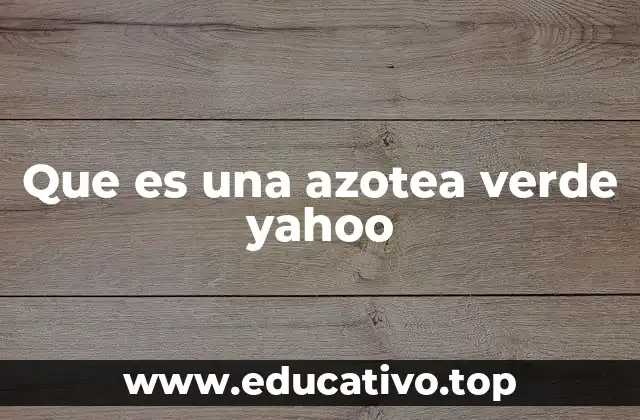 Que es una azotea verde yahoo