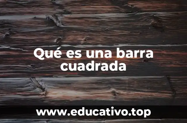 Qué es una barra cuadrada