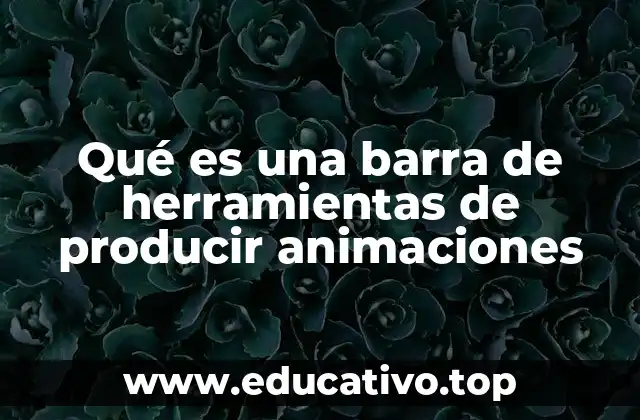 Qué es una barra de herramientas de producir animaciones