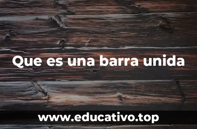 Que es una barra unida