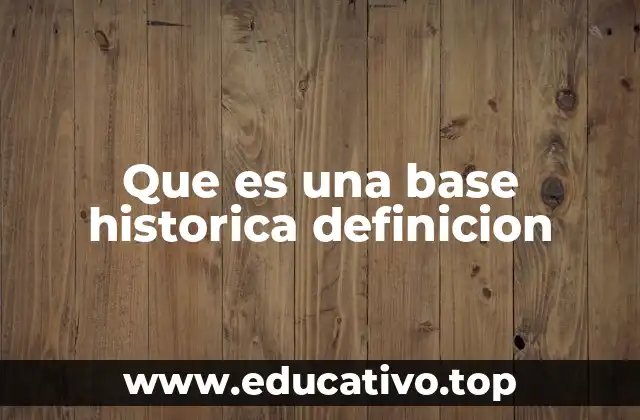 Que es una base historica definicion
