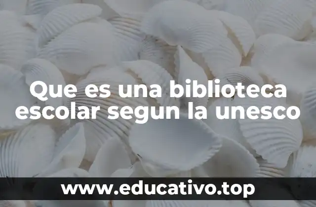 Que es una biblioteca escolar segun la unesco