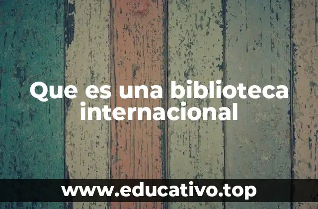 Que es una biblioteca internacional