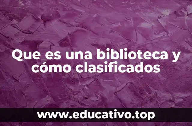 Que es una biblioteca y cómo clasificados
