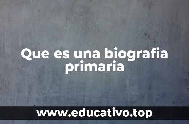 Que es una biografia primaria