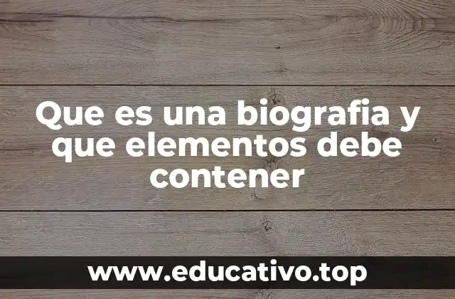 Que es una biografia y que elementos debe contener