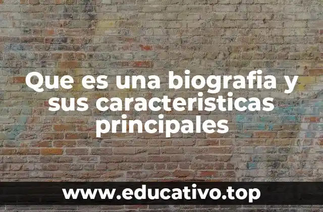 Que es una biografia y sus caracteristicas principales