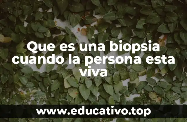 Que es una biopsia cuando la persona esta viva