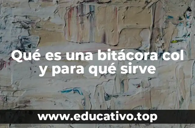 Qué es una bitácora col y para qué sirve