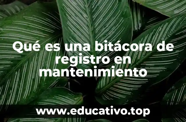 Qué es una bitácora de registro en mantenimiento