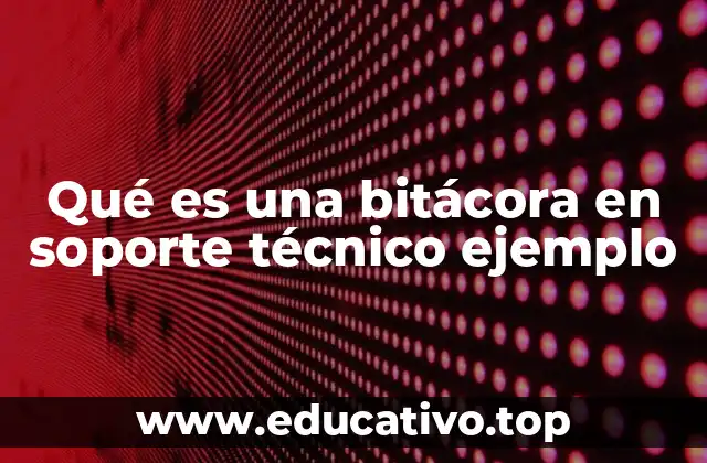 Qué es una bitácora en soporte técnico ejemplo