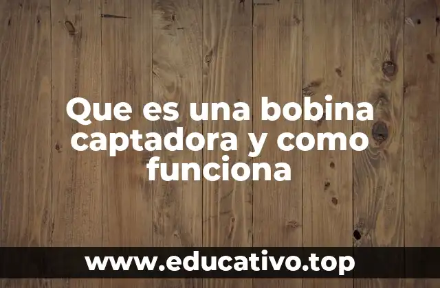 Que es una bobina captadora y como funciona
