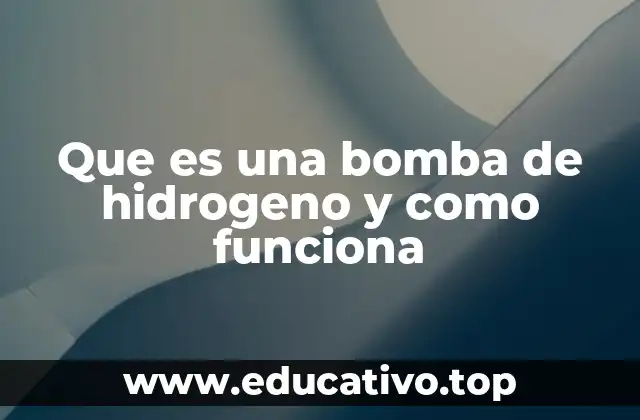 Que es una bomba de hidrogeno y como funciona