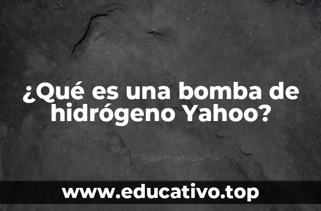 ¿Qué es una bomba de hidrógeno Yahoo?