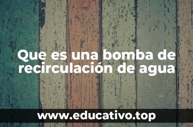 Que es una bomba de recirculación de agua