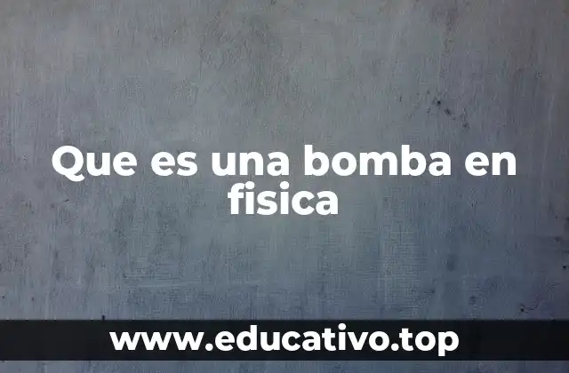 Que es una bomba en fisica