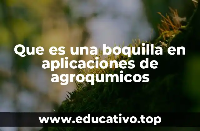 Que es una boquilla en aplicaciones de agroqumicos