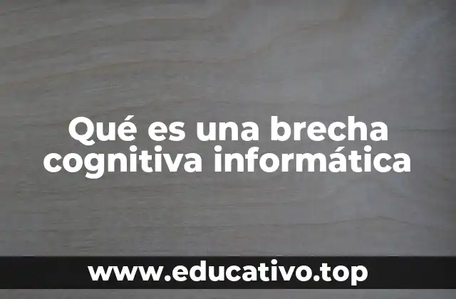 Qué es una brecha cognitiva informática