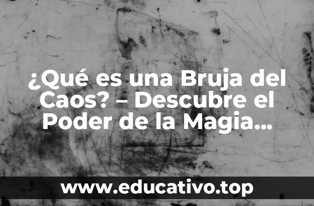 ¿Qué es una Bruja del Caos? – Descubre el Poder de la Magia Caótica