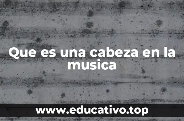 Que es una cabeza en la musica