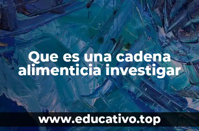 Que es una cadena alimenticia investigar