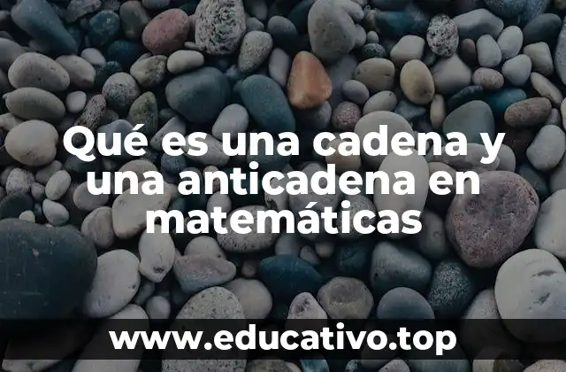Qué es una cadena y una anticadena en matemáticas
