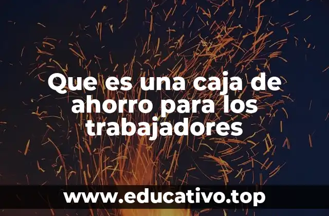 Que es una caja de ahorro para los trabajadores