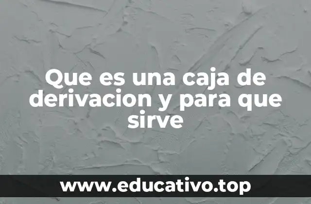 Que es una caja de derivacion y para que sirve