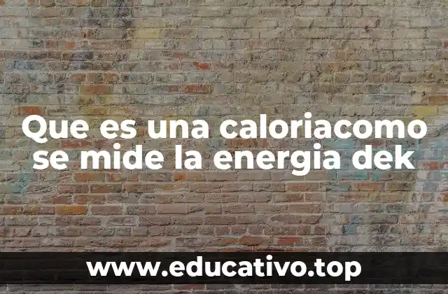 Que es una caloriacomo se mide la energia dek