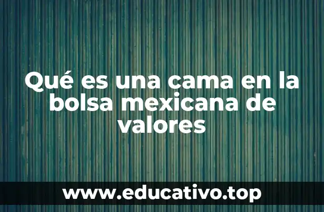 Qué es una cama en la bolsa mexicana de valores