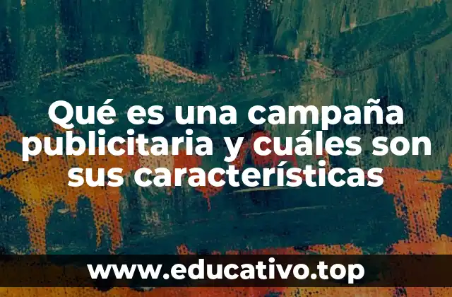 Qué es una campaña publicitaria y cuáles son sus características