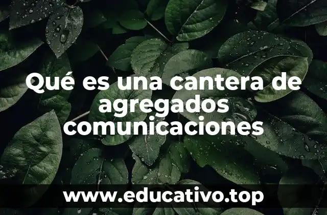 Qué es una cantera de agregados comunicaciones