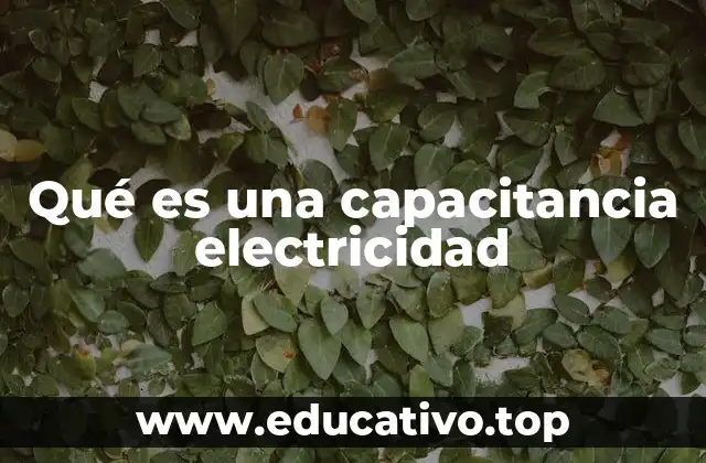 Qué es una capacitancia electricidad