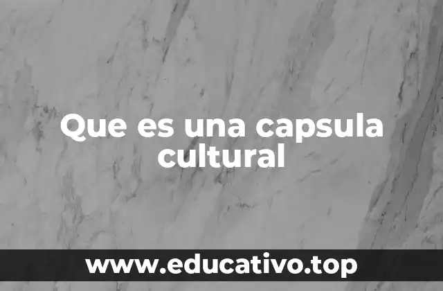 Que es una capsula cultural
