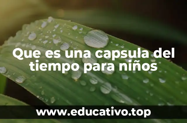 Que es una capsula del tiempo para niños