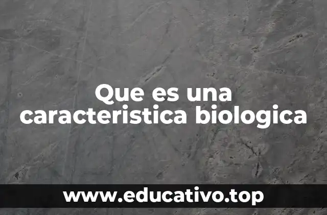 Que es una caracteristica biologica