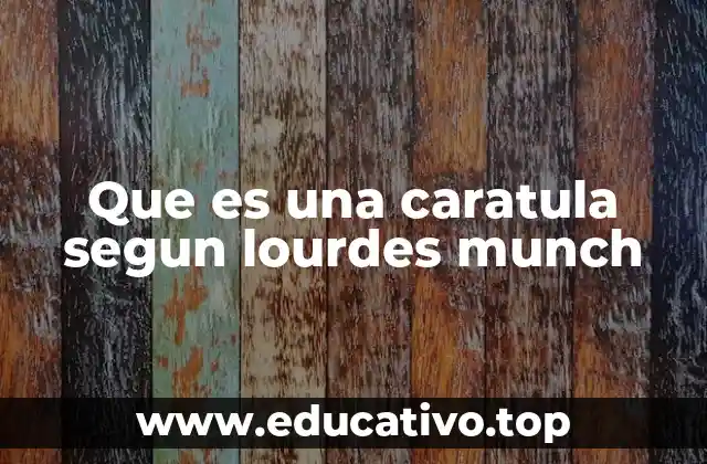 Que es una caratula segun lourdes munch