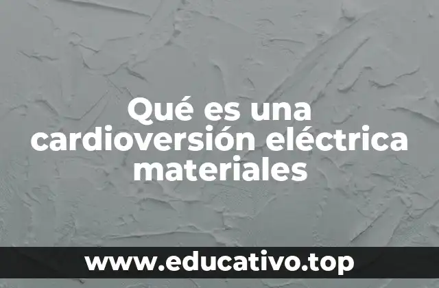 Qué es una cardioversión eléctrica materiales
