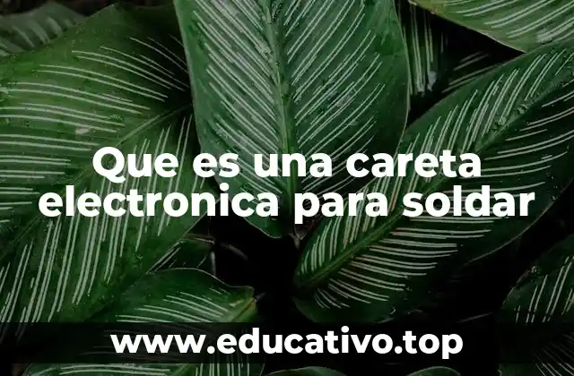 Que es una careta electronica para soldar