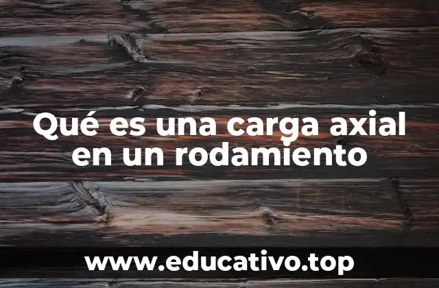 Qué es una carga axial en un rodamiento