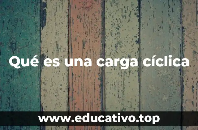 Qué es una carga cíclica