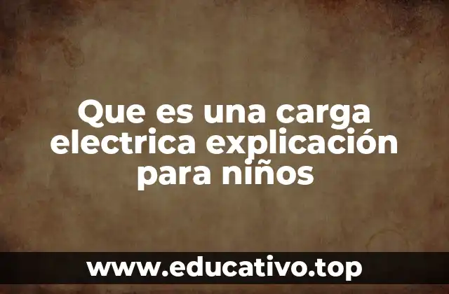 Que es una carga electrica explicación para niños