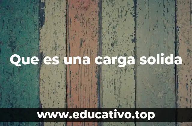 Que es una carga solida