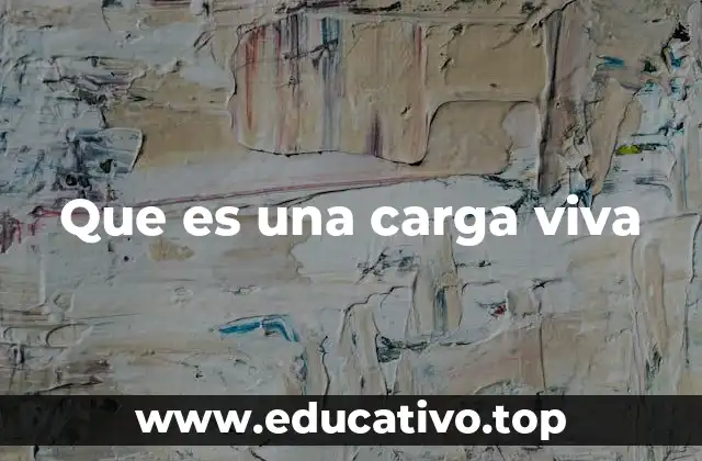 Las diferencias entre cargas vivas y muertas