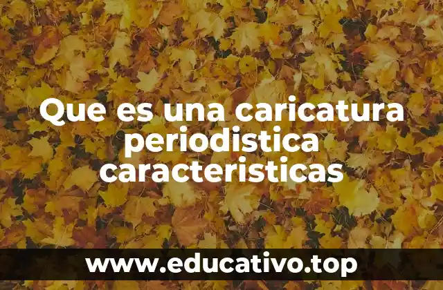 Que es una caricatura periodistica caracteristicas