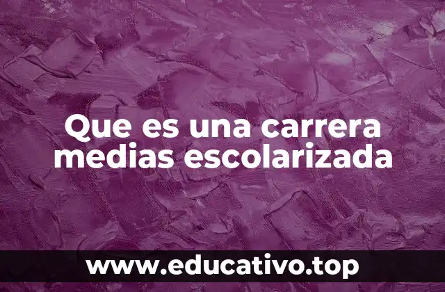Que es una carrera medias escolarizada