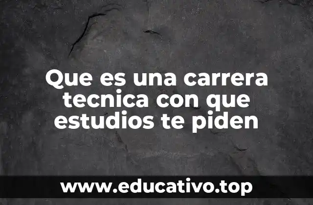 Que es una carrera tecnica con que estudios te piden