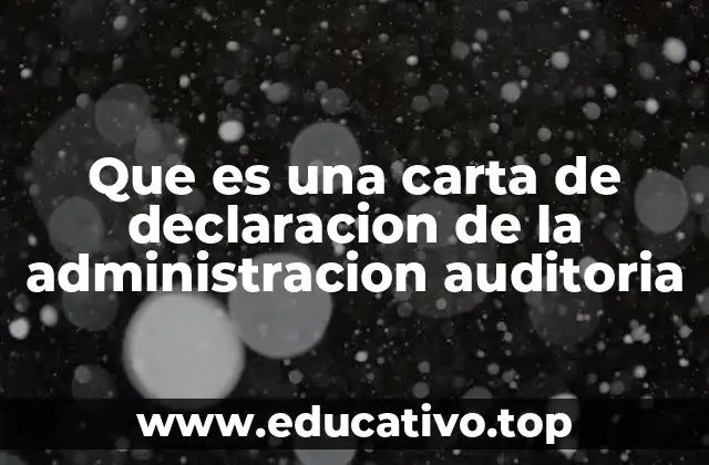 Que es una carta de declaracion de la administracion auditoria