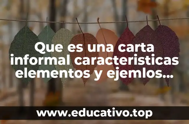 Que es una carta informal caracteristicas elementos y ejemlos cortos